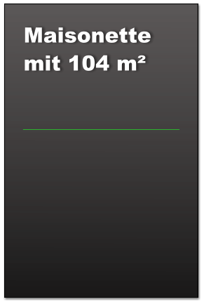 Maisonette mit 104 m²